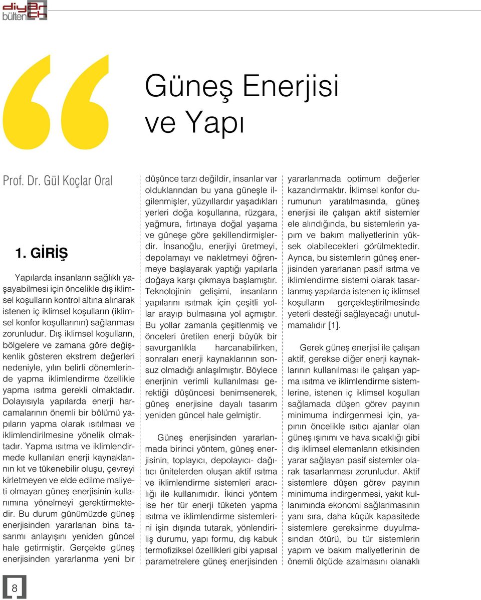 Dış iklimsel koşulların, bölgelere ve zamana göre değişkenlik gösteren ekstrem değerleri nedeniyle, yılın belirli dönemlerinde yapma iklimlendirme özellikle yapma ısıtma gerekli olmaktadır.