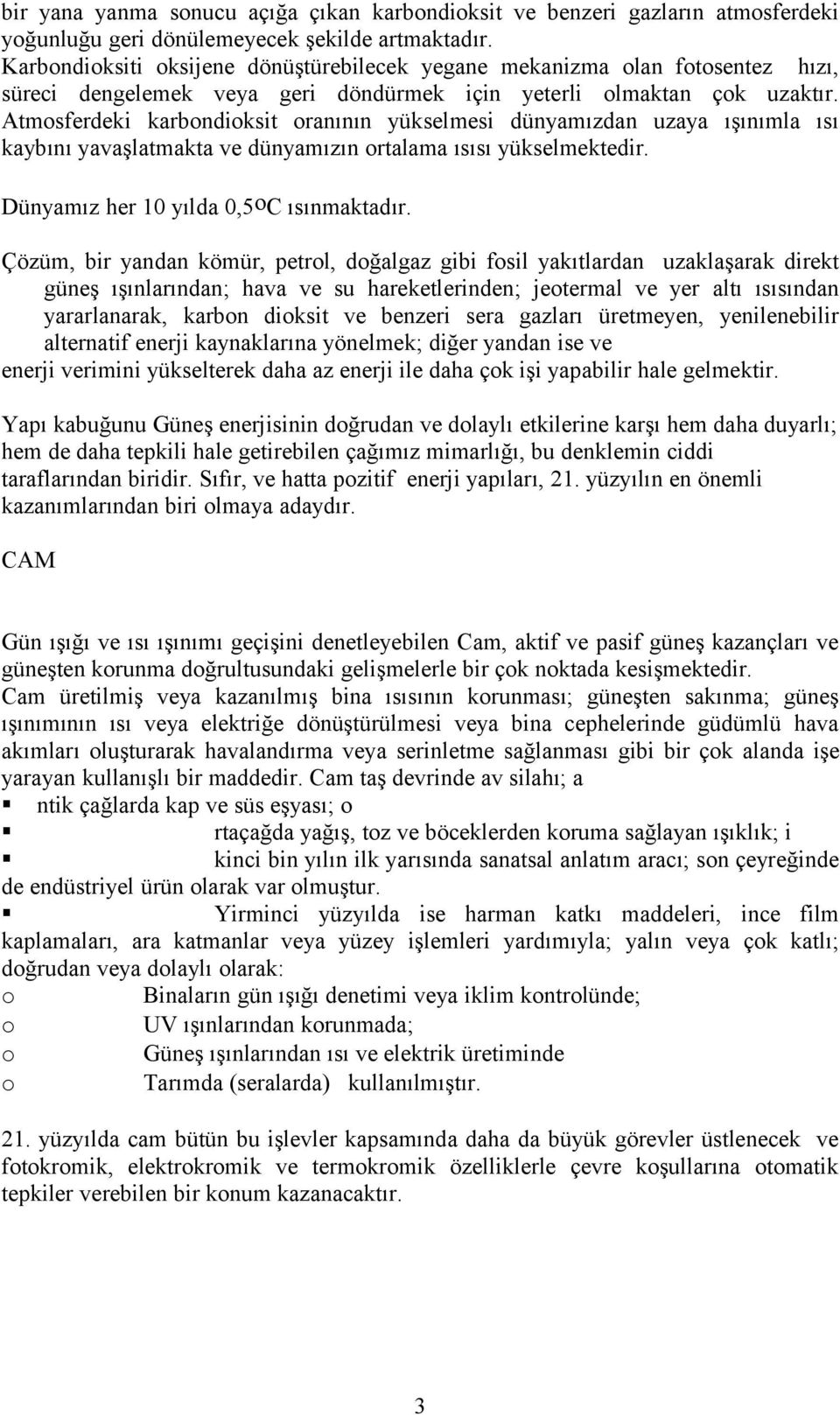 Atmosferdeki karbondioksit oranının yükselmesi dünyamızdan uzaya ışınımla ısı kaybını yavaşlatmakta ve dünyamızın ortalama ısısı yükselmektedir. Dünyamız her 10 yılda 0,5oC ısınmaktadır.