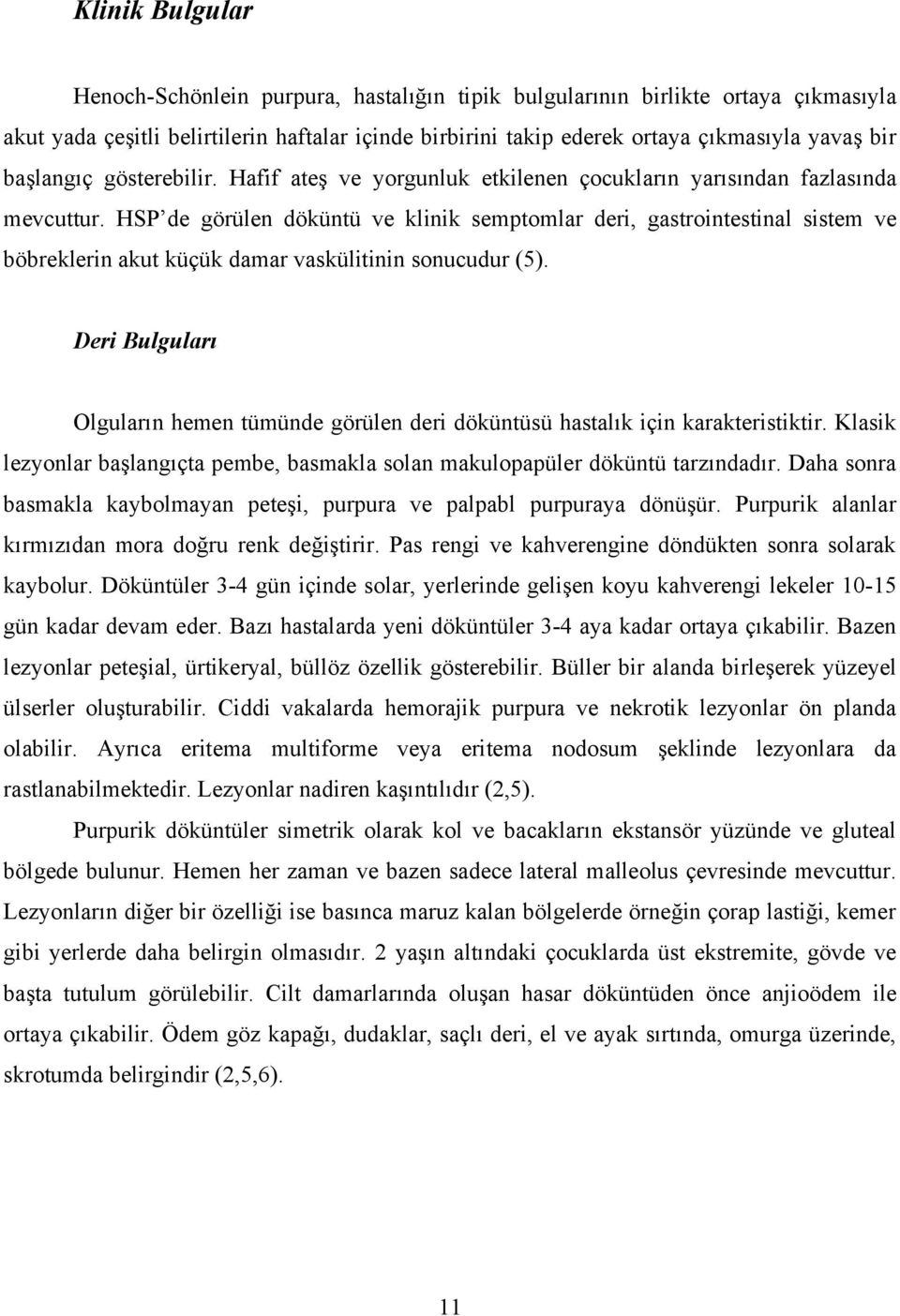 HSP de görülen döküntü ve klinik semptomlar deri, gastrointestinal sistem ve böbreklerin akut küçük damar vaskülitinin sonucudur (5).