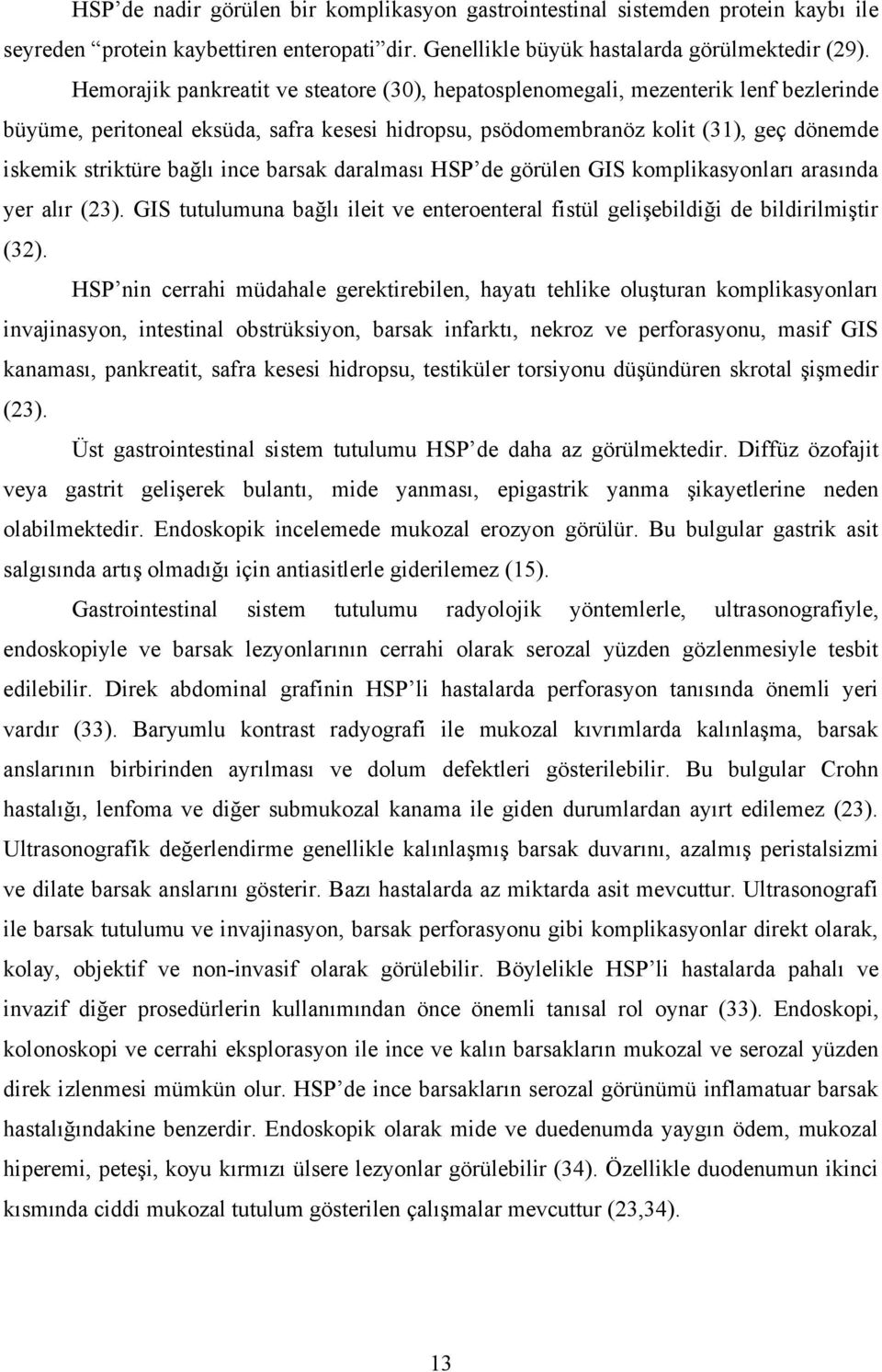 ince barsak daralması HSP de görülen GIS komplikasyonları arasında yer alır (23). GIS tutulumuna bağlı ileit ve enteroenteral fistül gelişebildiği de bildirilmiştir (32).