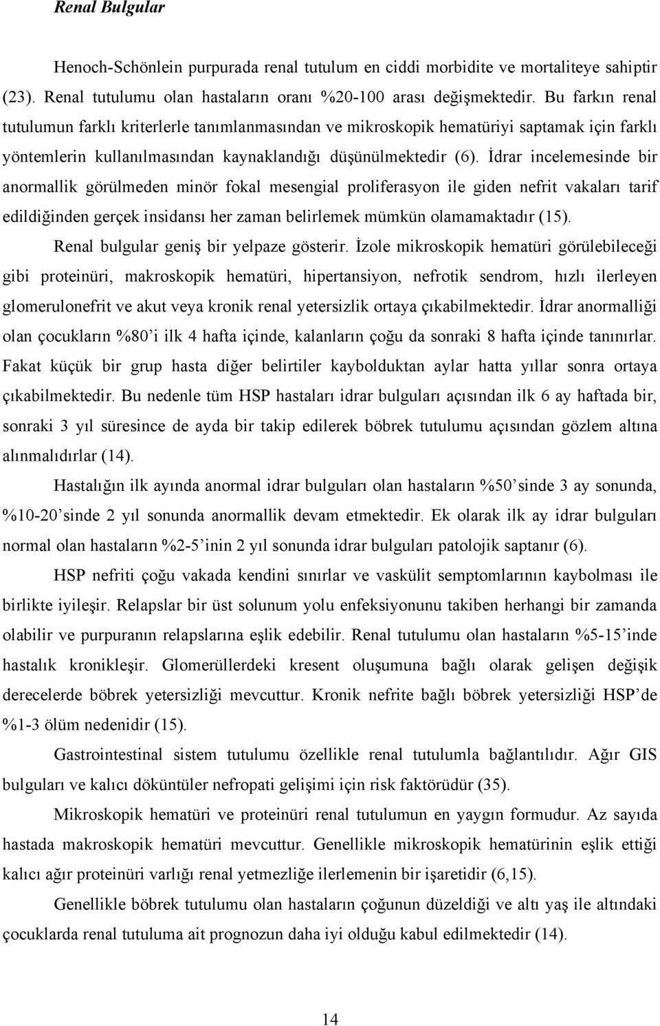 İdrar incelemesinde bir anormallik görülmeden minör fokal mesengial proliferasyon ile giden nefrit vakaları tarif edildiğinden gerçek insidansı her zaman belirlemek mümkün olamamaktadır (15).