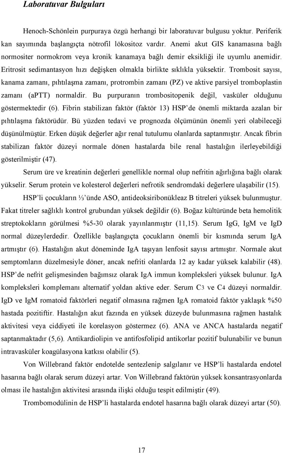 Trombosit sayısı, kanama zamanı, pıhtılaşma zamanı, protrombin zamanı (PZ) ve aktive parsiyel tromboplastin zamanı (aptt) normaldir.