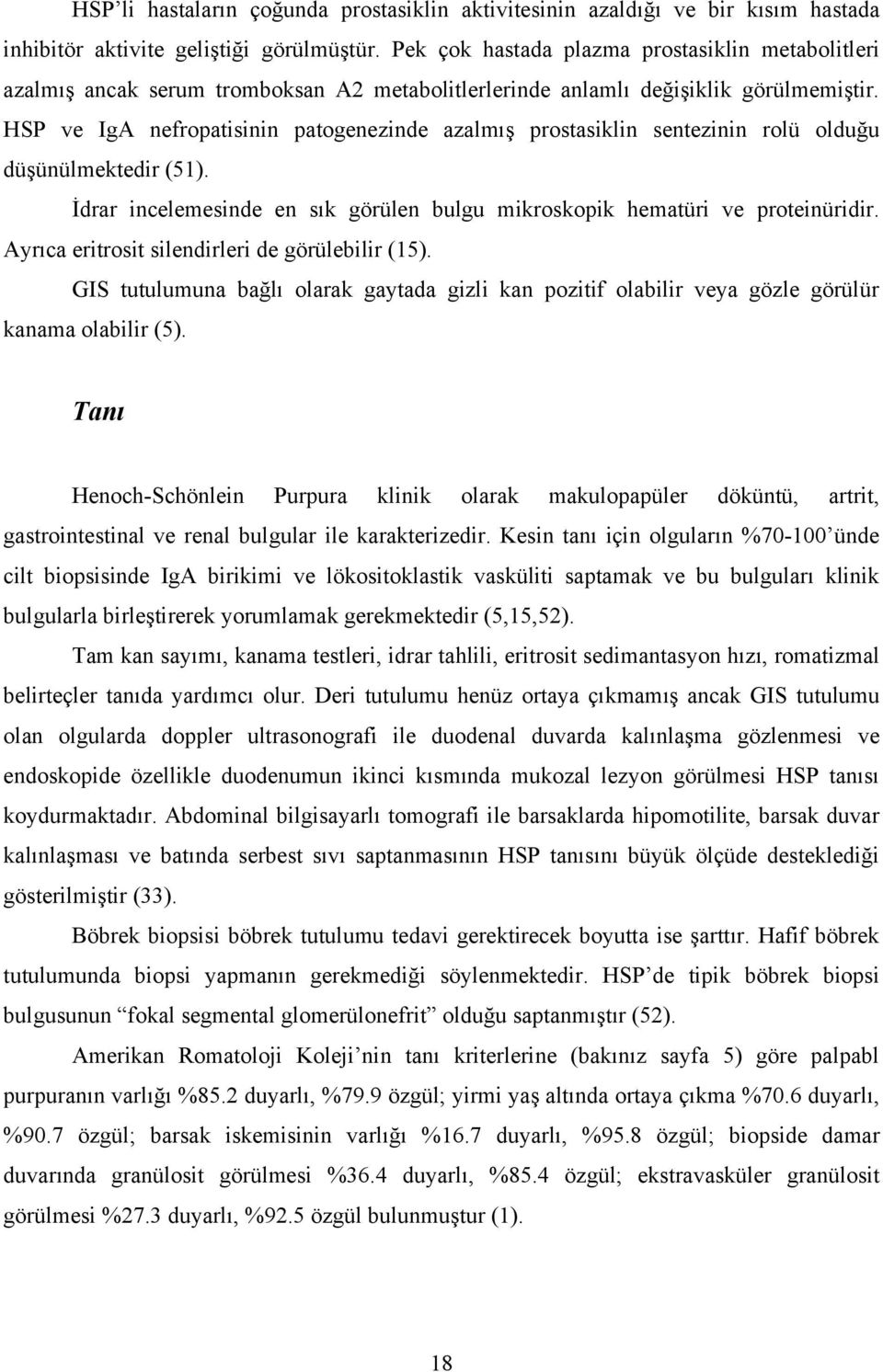 HSP ve IgA nefropatisinin patogenezinde azalmış prostasiklin sentezinin rolü olduğu düşünülmektedir (51). İdrar incelemesinde en sık görülen bulgu mikroskopik hematüri ve proteinüridir.