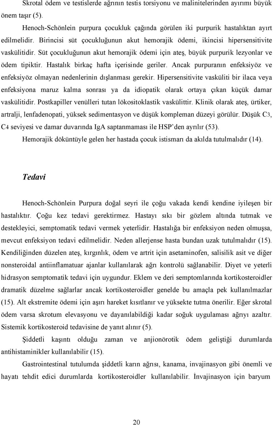 Hastalık birkaç hafta içerisinde geriler. Ancak purpuranın enfeksiyöz ve enfeksiyöz olmayan nedenlerinin dışlanması gerekir.