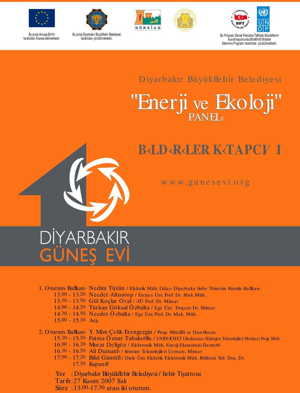 Diyarbakır Büyükflehir Belediyesi "Enerji ve Ekoloji" PANEL B LD R LER K TAPCI I www.gunesevi.org 1. Oturum Baflkan Nedim Tüzün / Elektrik Müh. Odas Diyarbak r fiube Yönetim Kurulu Baflkan 13.00-13.