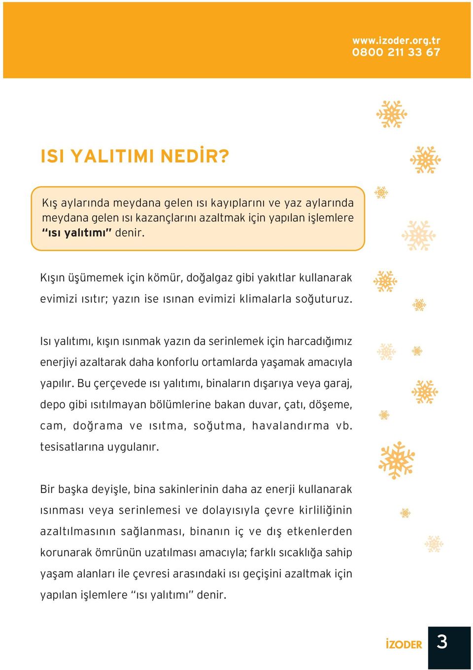 Is yal t m, k fl n s nmak yaz n da serinlemek için harcad m z enerjiyi azaltarak daha konforlu ortamlarda yaflamak amac yla yap l r.