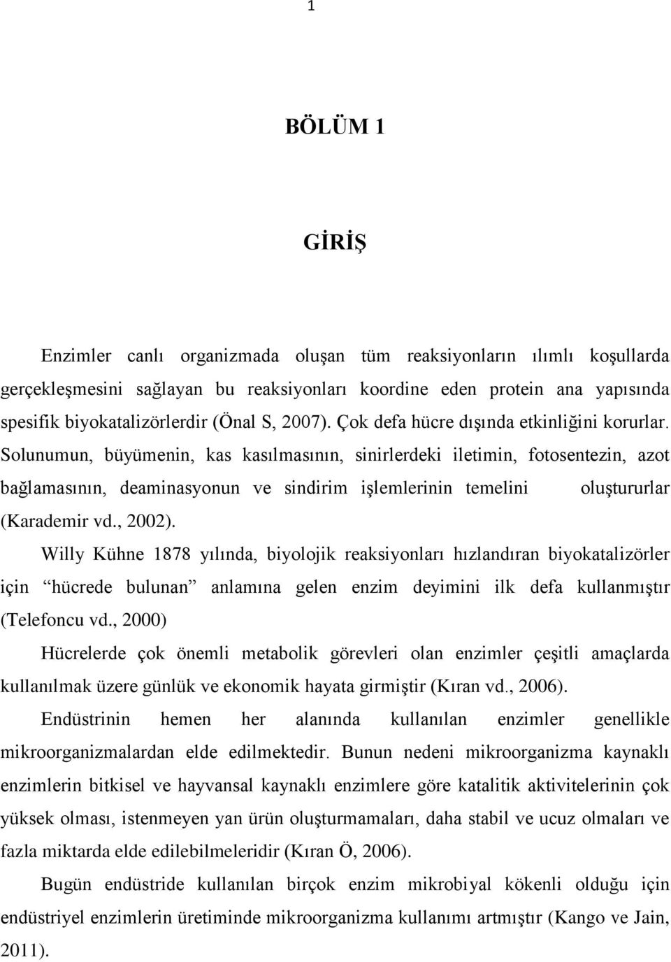 Solunumun, büyümenin, kas kasılmasının, sinirlerdeki iletimin, fotosentezin, azot bağlamasının, deaminasyonun ve sindirim işlemlerinin temelini oluştururlar (Karademir vd., 2002).