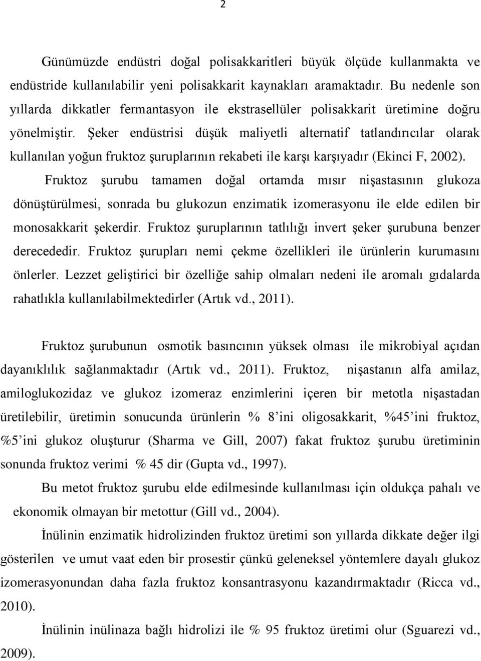 Şeker endüstrisi düşük maliyetli alternatif tatlandırıcılar olarak kullanılan yoğun fruktoz şuruplarının rekabeti ile karşı karşıyadır (Ekinci F, 2002).