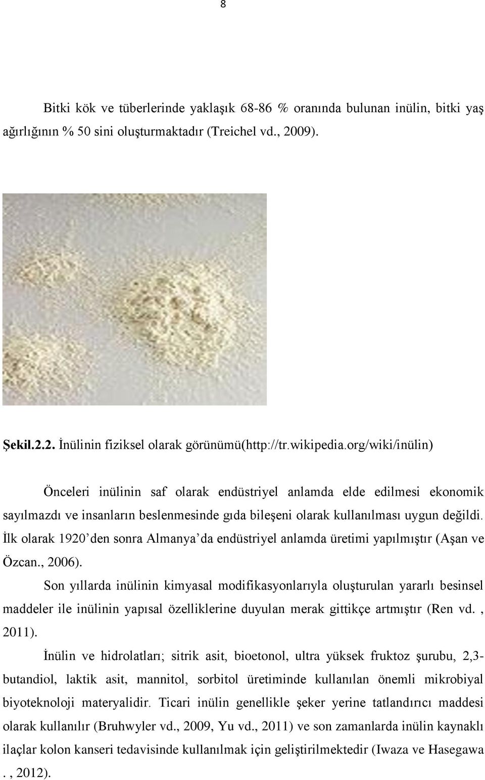 İlk olarak 1920 den sonra Almanya da endüstriyel anlamda üretimi yapılmıştır (Aşan ve Özcan., 2006).