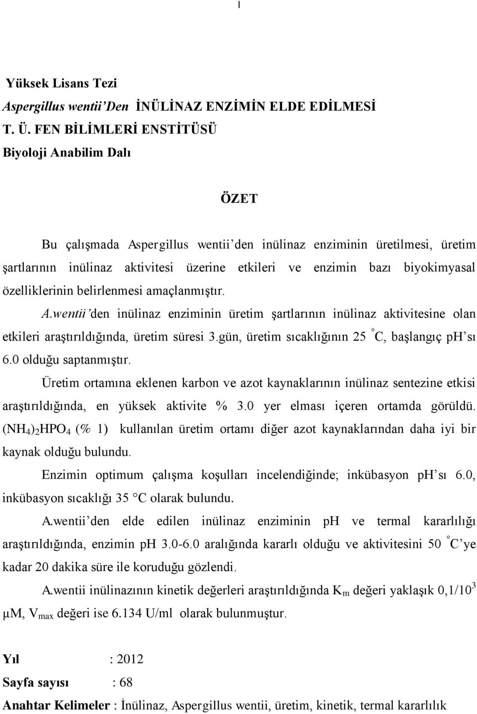 biyokimyasal özelliklerinin belirlenmesi amaçlanmıģtır. A.wentii den inülinaz enziminin üretim Ģartlarının inülinaz aktivitesine olan etkileri araģtırıldığında, üretim süresi 3.