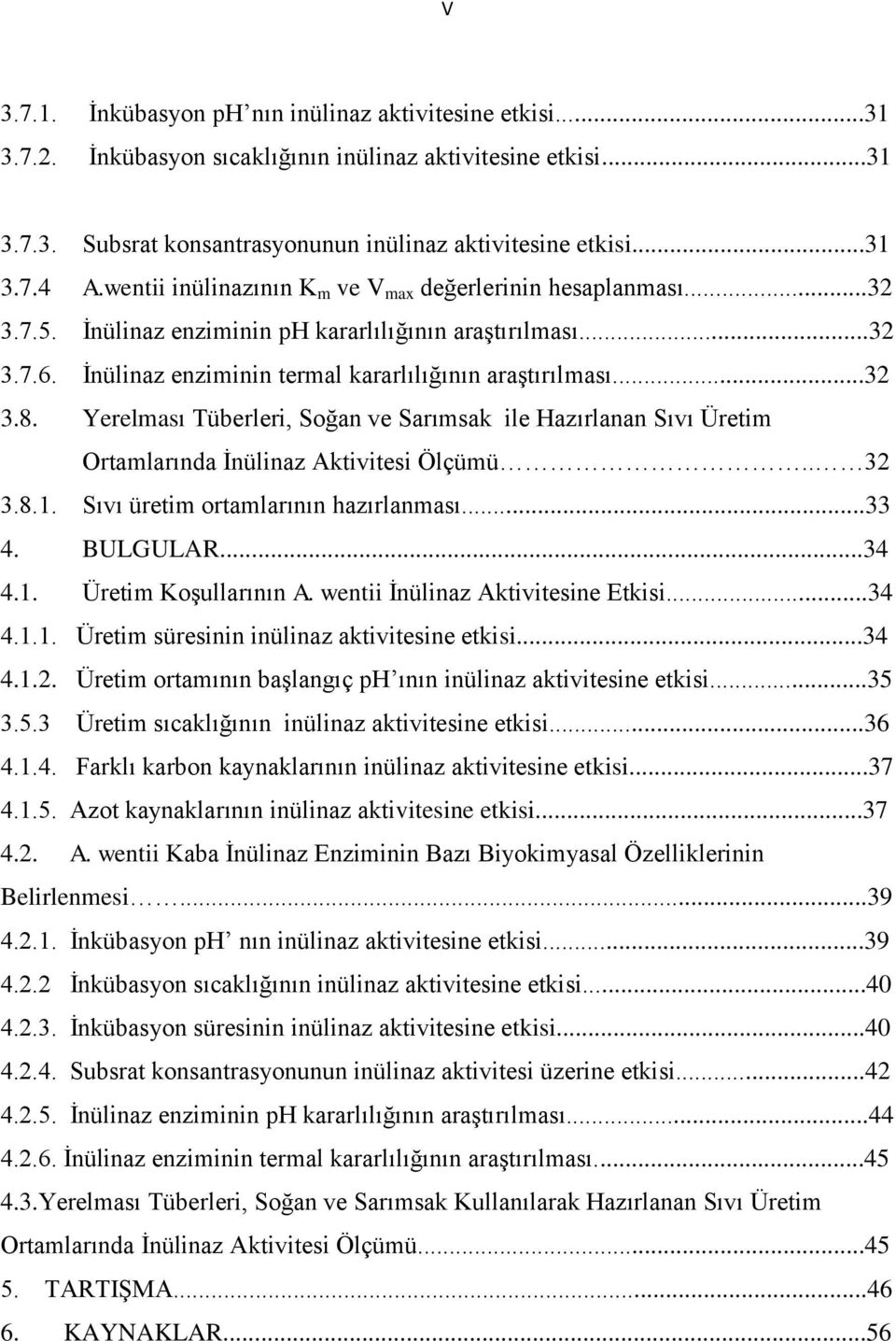 Yerelması Tüberleri, Soğan ve Sarımsak ile Hazırlanan Sıvı Üretim Ortamlarında Ġnülinaz Aktivitesi Ölçümü.. 32 3.8.1. Sıvı üretim ortamlarının hazırlanması...33 4. BULGULAR...34 4.1. Üretim KoĢullarının A.