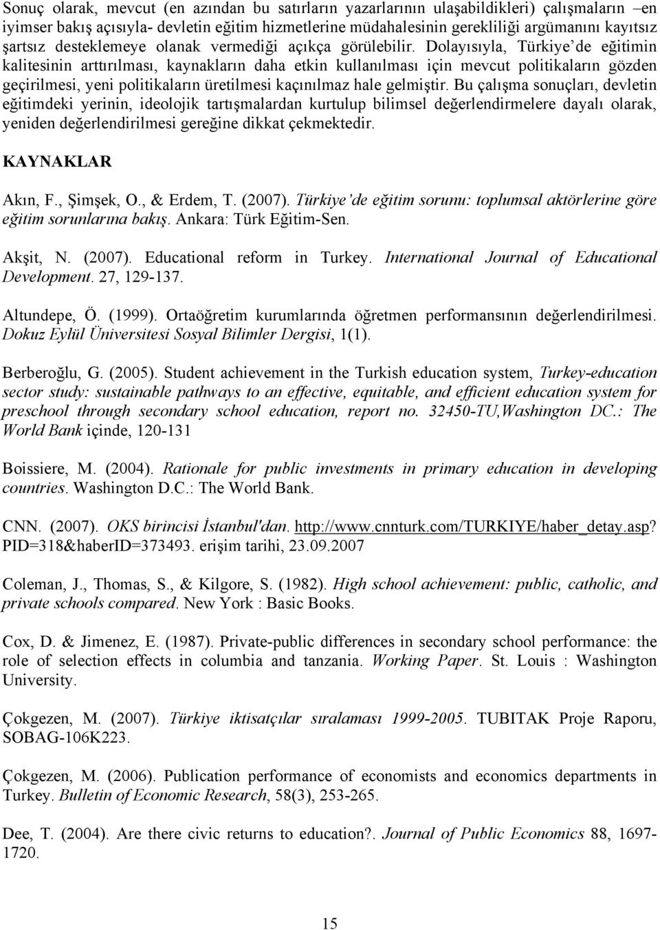 Dolayısıyla, Türkiye de eğitimin kalitesinin arttırılması, kaynakların daha etkin kullanılması için mevcut politikaların gözden geçirilmesi, yeni politikaların üretilmesi kaçınılmaz hale gelmiştir.