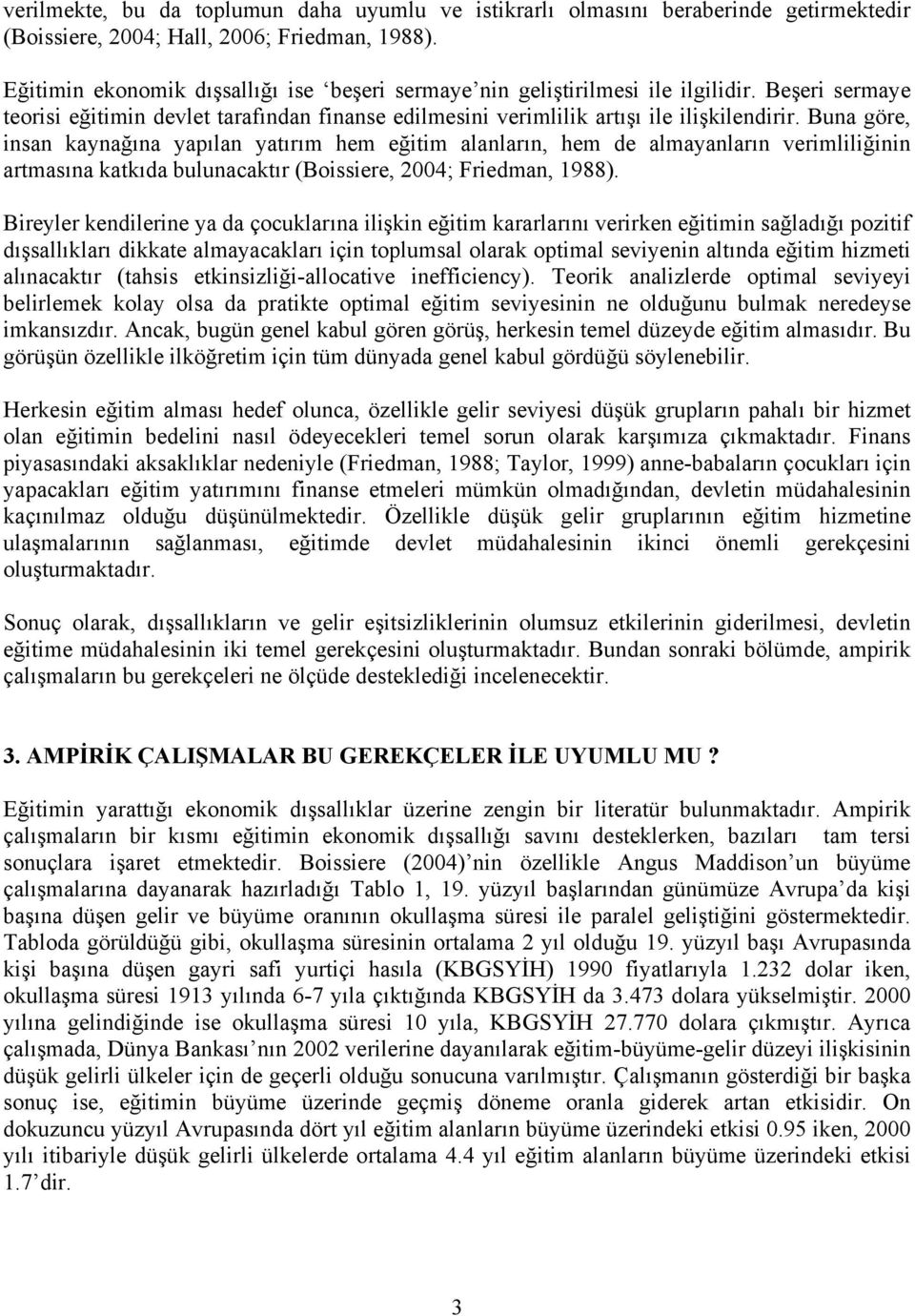 Buna göre, insan kaynağına yapılan yatırım hem eğitim alanların, hem de almayanların verimliliğinin artmasına katkıda bulunacaktır (Boissiere, 2004; Friedman, 1988).