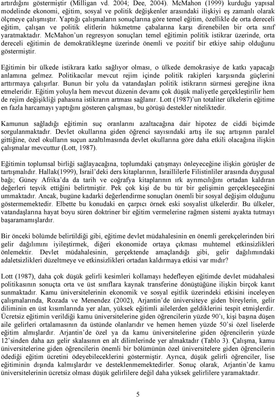 Yaptığı çalışmaların sonuçlarına göre temel eğitim, özellikle de orta dereceli eğitim, çalışan ve politik elitlerin hükmetme çabalarına karşı direnebilen bir orta sınıf yaratmaktadır.