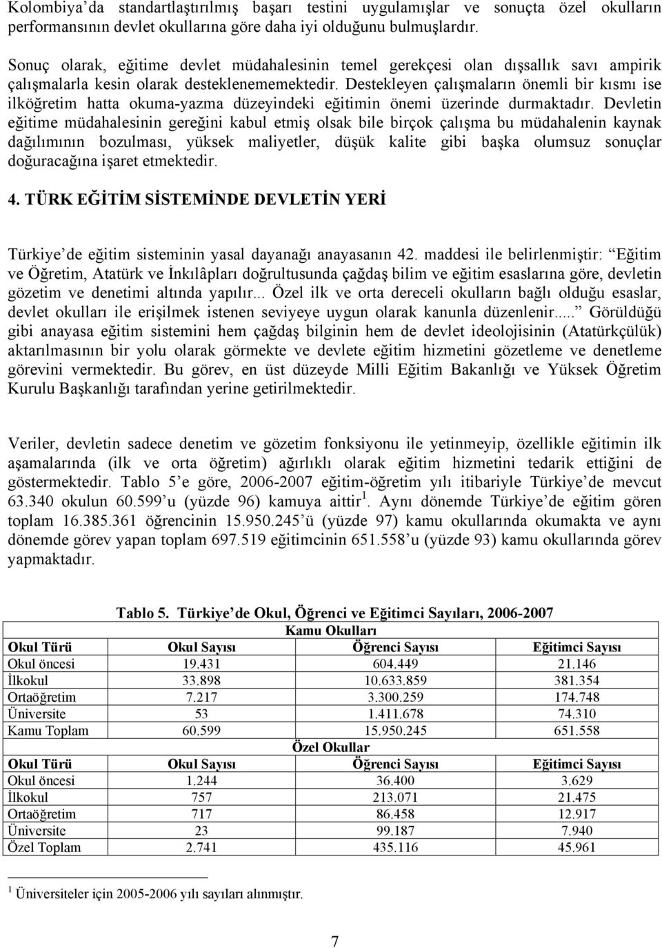 Destekleyen çalışmaların önemli bir kısmı ise ilköğretim hatta okuma-yazma düzeyindeki eğitimin önemi üzerinde durmaktadır.