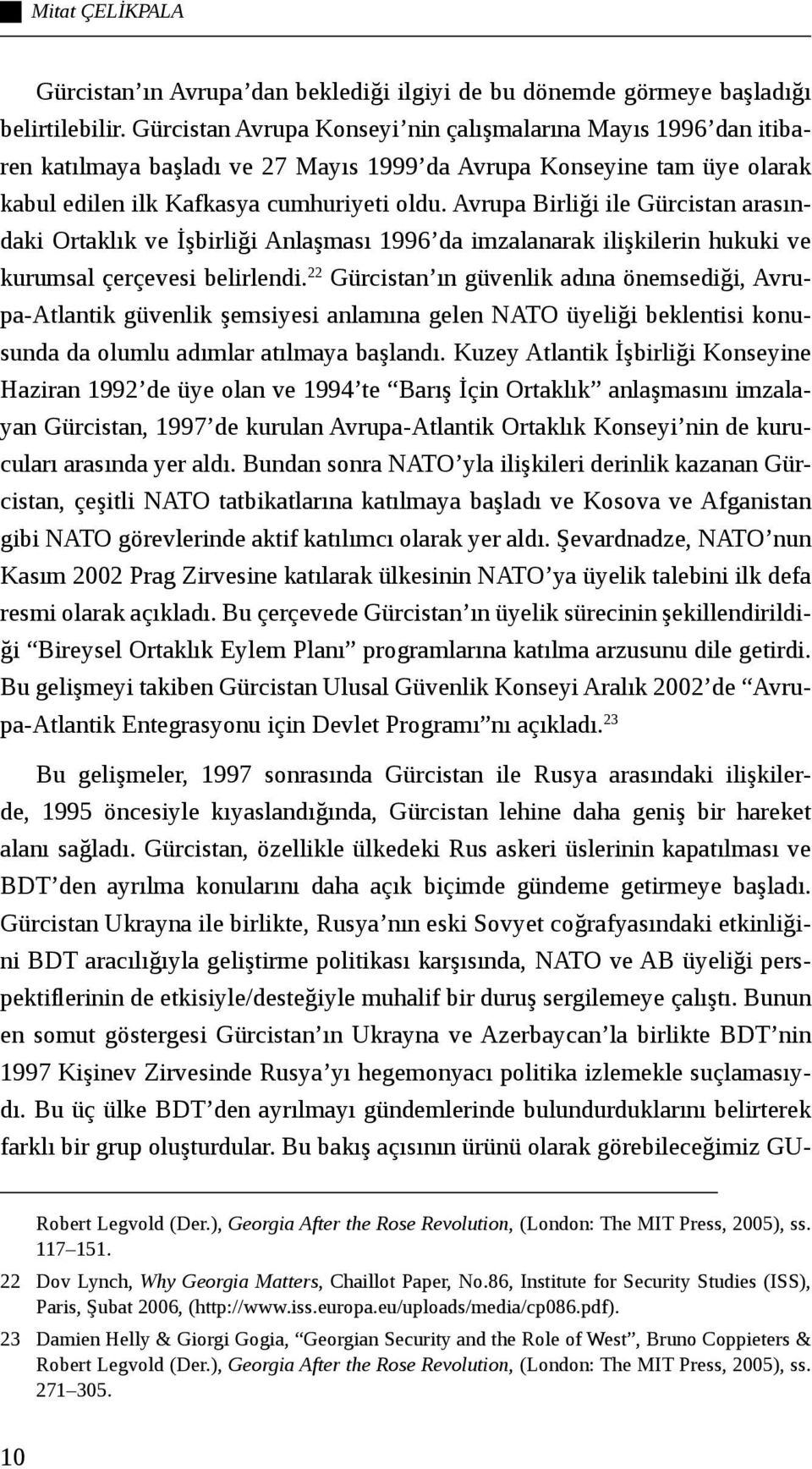 Avrupa Birliği ile Gürcistan arasındaki Ortaklık ve İşbirliği Anlaşması 1996 da imzalanarak ilişkilerin hukuki ve kurumsal çerçevesi belirlendi.