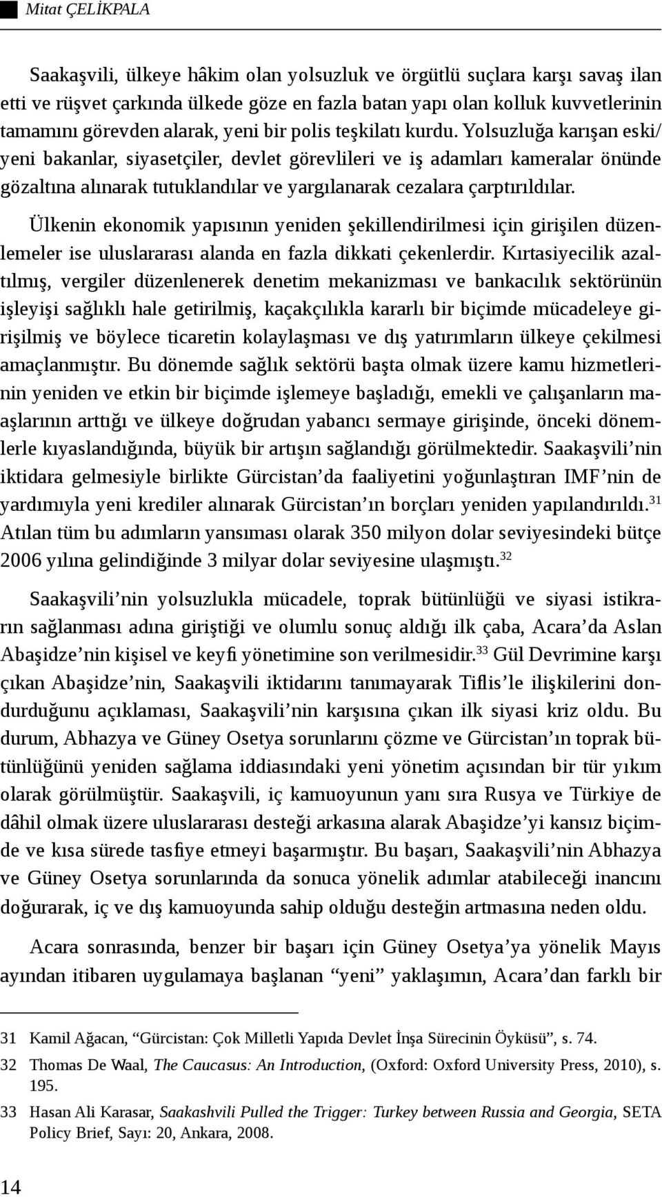 Yolsuzluğa karışan eski/ yeni bakanlar, siyasetçiler, devlet görevlileri ve iş adamları kameralar önünde gözaltına alınarak tutuklandılar ve yargılanarak cezalara çarptırıldılar.