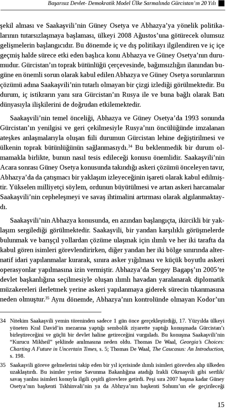 Gürcistan ın toprak bütünlüğü çerçevesinde, bağımsızlığın ilanından bugüne en önemli sorun olarak kabul edilen Abhazya ve Güney Osetya sorunlarının çözümü adına Saakaşvili nin tutarlı olmayan bir