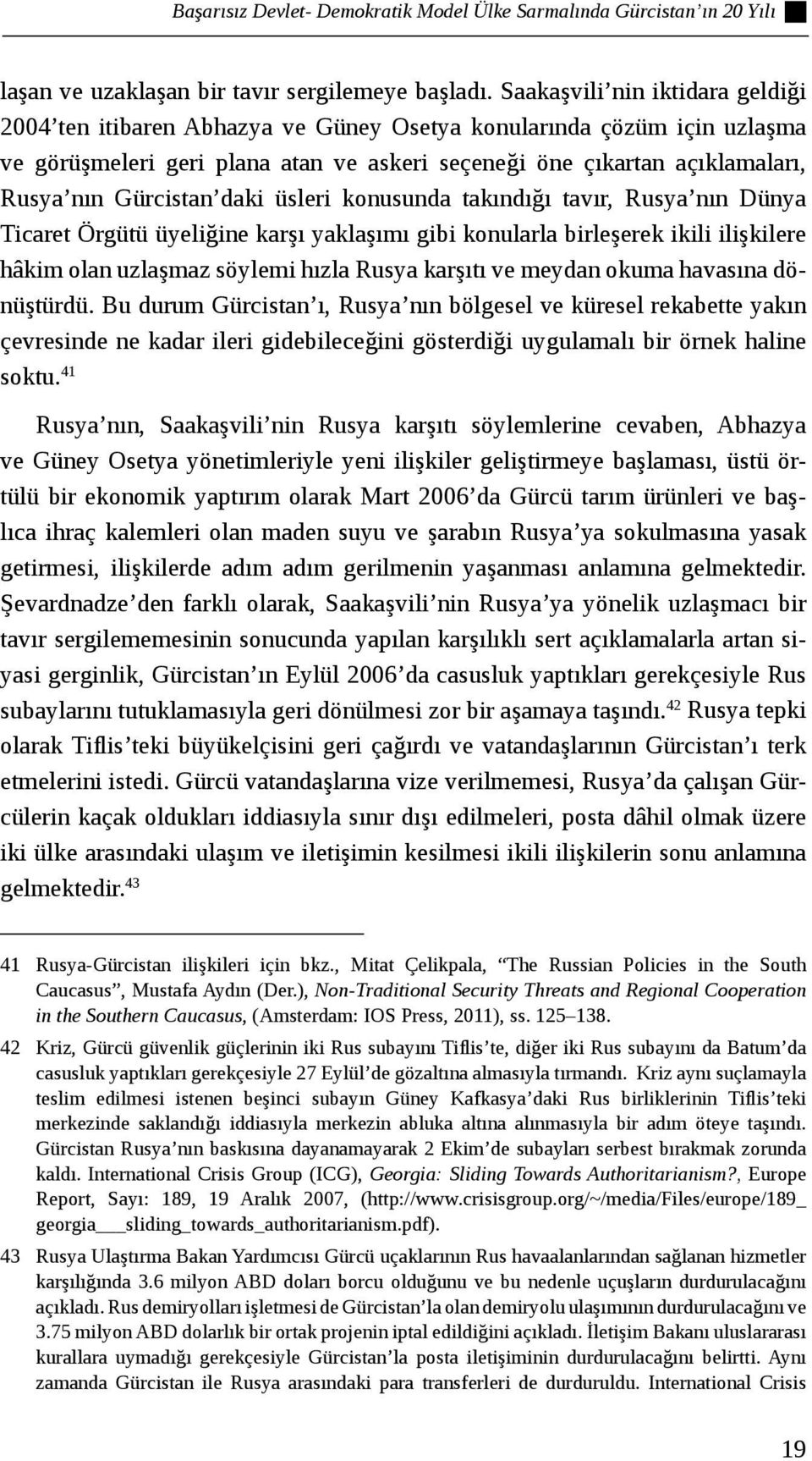 Gürcistan daki üsleri konusunda takındığı tavır, Rusya nın Dünya Ticaret Örgütü üyeliğine karşı yaklaşımı gibi konularla birleşerek ikili ilişkilere hâkim olan uzlaşmaz söylemi hızla Rusya karşıtı ve