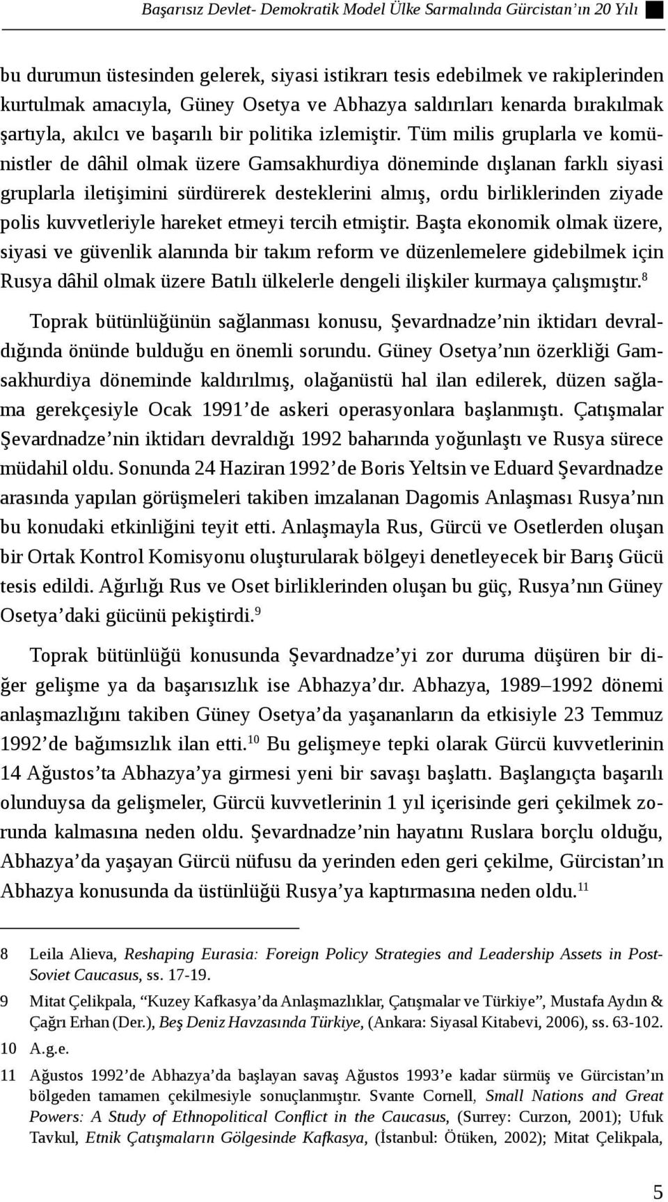 Tüm milis gruplarla ve komünistler de dâhil olmak üzere Gamsakhurdiya döneminde dışlanan farklı siyasi gruplarla iletişimini sürdürerek desteklerini almış, ordu birliklerinden ziyade polis