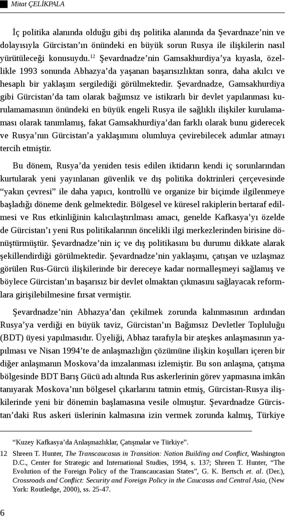 Şevardnadze, Gamsakhurdiya gibi Gürcistan da tam olarak bağımsız ve istikrarlı bir devlet yapılanması kurulamamasının önündeki en büyük engeli Rusya ile sağlıklı ilişkiler kurulamaması olarak