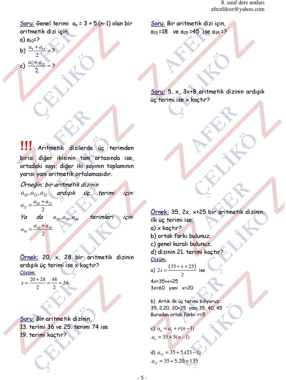 Öreği; bir ritmetik dizii 0,, rdışık üç terimi içi: 0 + = Y d 0, 30, 40 terimleri içi: 0 + 40 30 = Örek: 0, x, 8 bir ritmetik dizii rdışık üç terimi ise x kçtır?