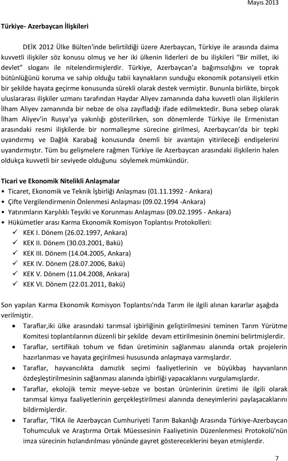 Türkiye, Azerbaycan a bağımsızlığını ve toprak bütünlüğünü koruma ve sahip olduğu tabii kaynakların sunduğu ekonomik potansiyeli etkin bir şekilde hayata geçirme konusunda sürekli olarak destek