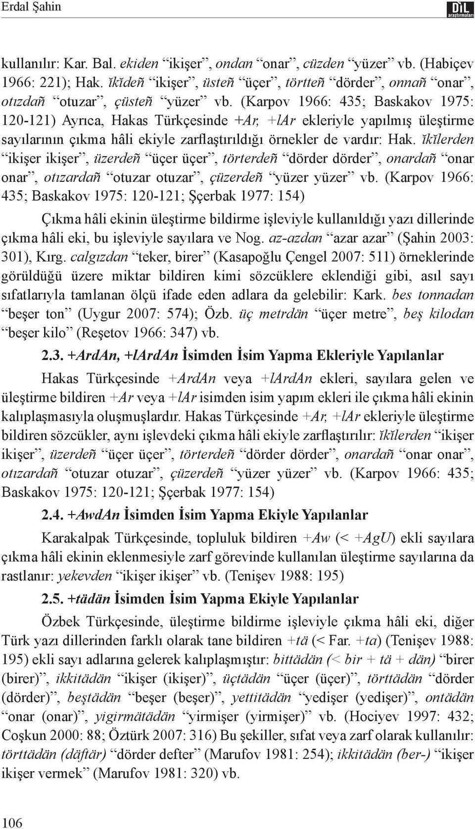 ĭkĭlerden ikişer ikişer, üzerdeñ üçer üçer, törterdeñ dörder dörder, onardañ onar onar, otızardañ otuzar otuzar, çüzerdeñ yüzer yüzer vb.