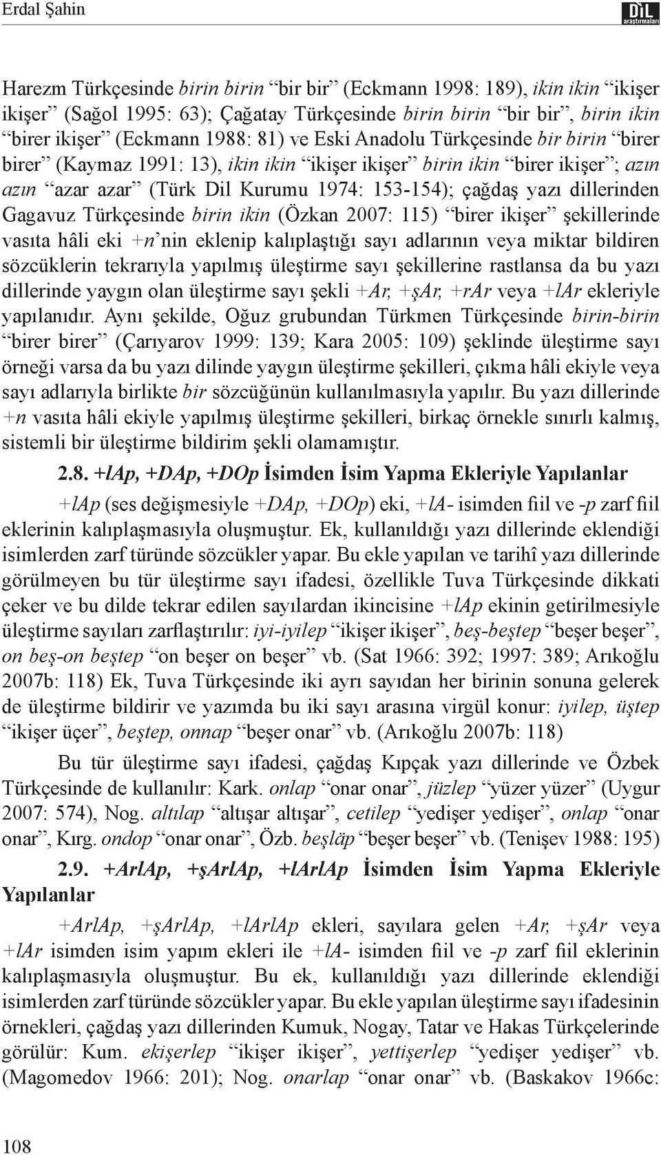 Gagavuz Türkçesinde birin ikin (Özkan 2007: 115) birer ikişer şekillerinde vasıta hâli eki +n nin eklenip kalıplaştığı sayı adlarının veya miktar bildiren sözcüklerin tekrarıyla yapılmış üleştirme