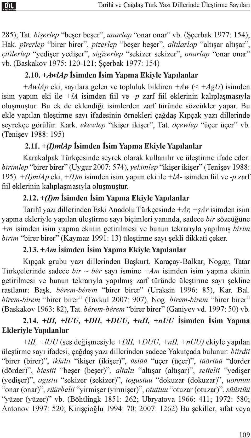 +AwlAp İsimden İsim Yapma Ekiyle Yapılanlar +AwlAp eki, sayılara gelen ve topluluk bildiren +Aw (< +AgU) isimden isim yapım eki ile +la isimden fiil ve -p zarf fiil eklerinin kalıplaşmasıyla