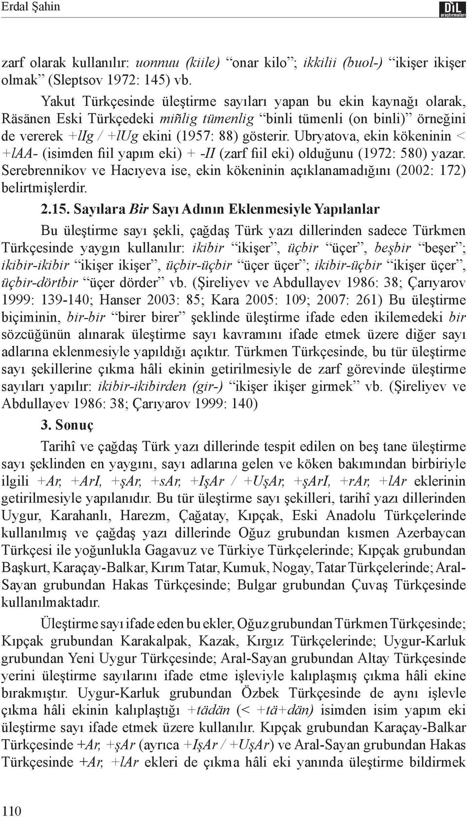 Ubryatova, ekin kökeninin < +laa- (isimden fiil yapım eki) + -II (zarf fiil eki) olduğunu (1972: 580) yazar. Serebrennikov ve Hacıyeva ise, ekin kökeninin açıklanamadığını (2002: 172) belirtmişlerdir.