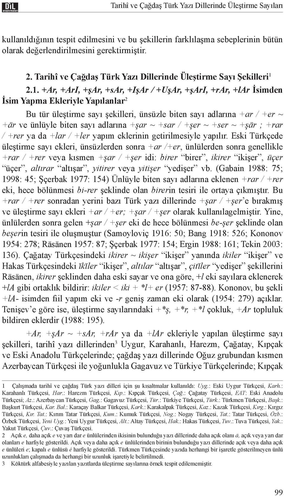 2.1. +Ar, +ArI, +şar, +sar, +IşAr / +UşAr, +şari, +rar, +lar İsimden İsim Yapma Ekleriyle Yapılanlar 2 Bu tür üleştirme sayı şekilleri, ünsüzle biten sayı adlarına +ar / +er ~ +är ve ünlüyle biten