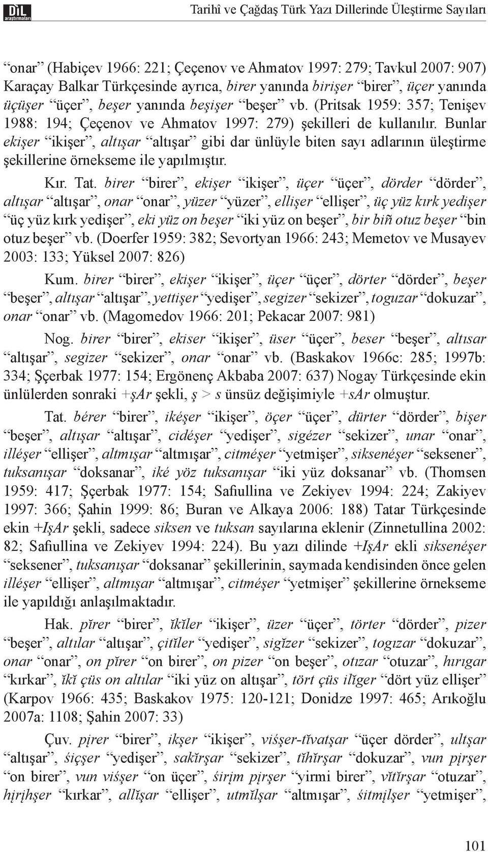 Bunlar ekişer ikişer, altışar altışar gibi dar ünlüyle biten sayı adlarının üleştirme şekillerine örnekseme ile yapılmıştır. Kır. Tat.