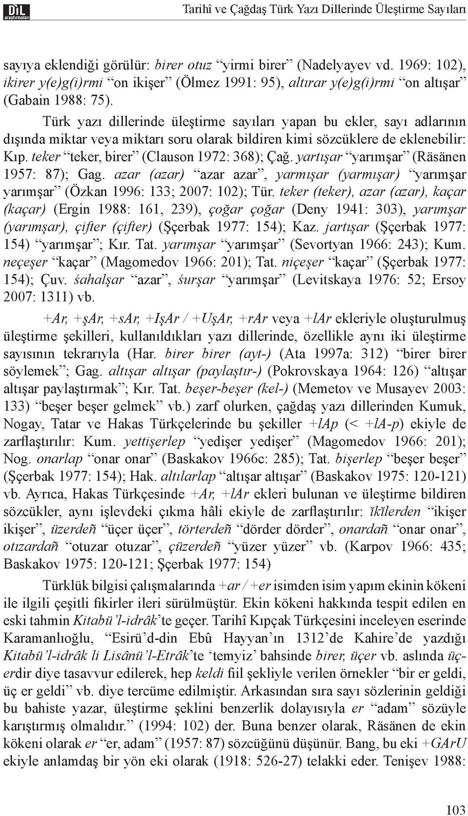 Türk yazı dillerinde üleştirme sayıları yapan bu ekler, sayı adlarının dışında miktar veya miktarı soru olarak bildiren kimi sözcüklere de eklenebilir: Kıp.