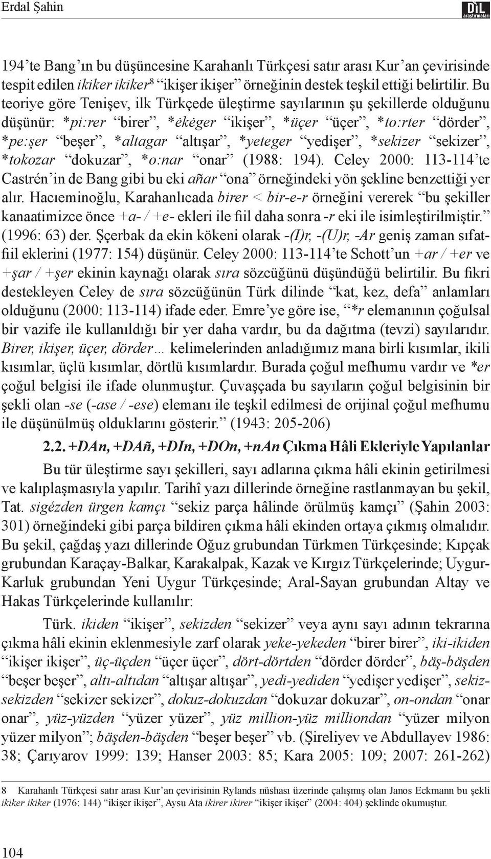 yedişer, *sekizer sekizer, *tokozar dokuzar, *o:nar onar (1988: 194). Celey 2000: 113-114 te Castrén in de Bang gibi bu eki añar ona örneğindeki yön şekline benzettiği yer alır.