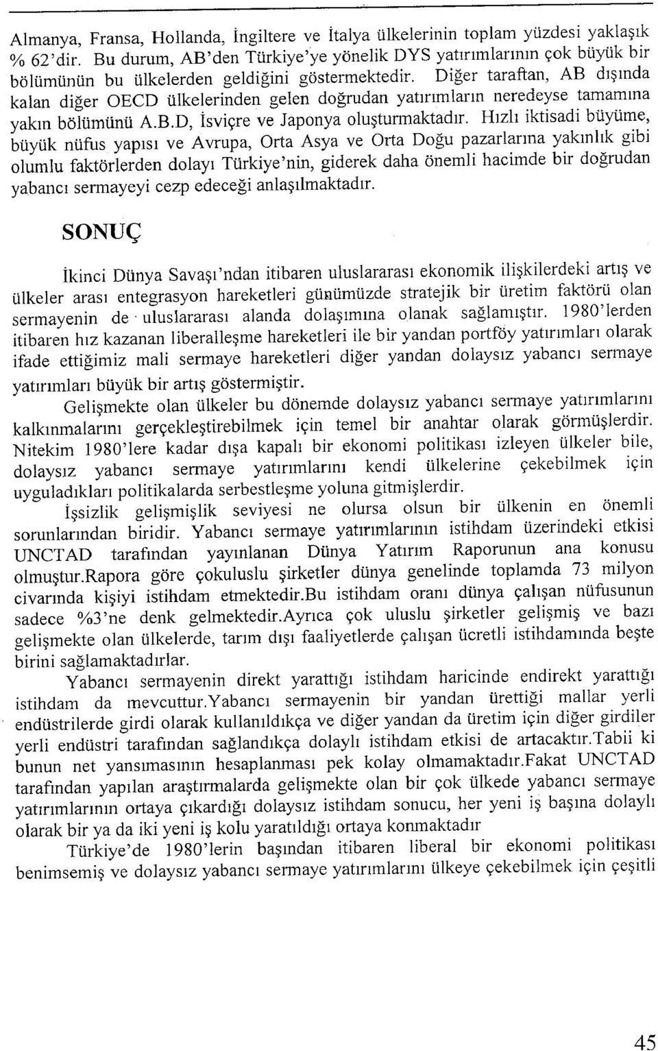 Diğer taraftan, AB dışında kalan diğer OECD ülkelerinden gelen doğrudan yatırımların neredeyse tamamına yakın bölümünü AB.D, İsviçre ve Japonya oluşturmaktadır.