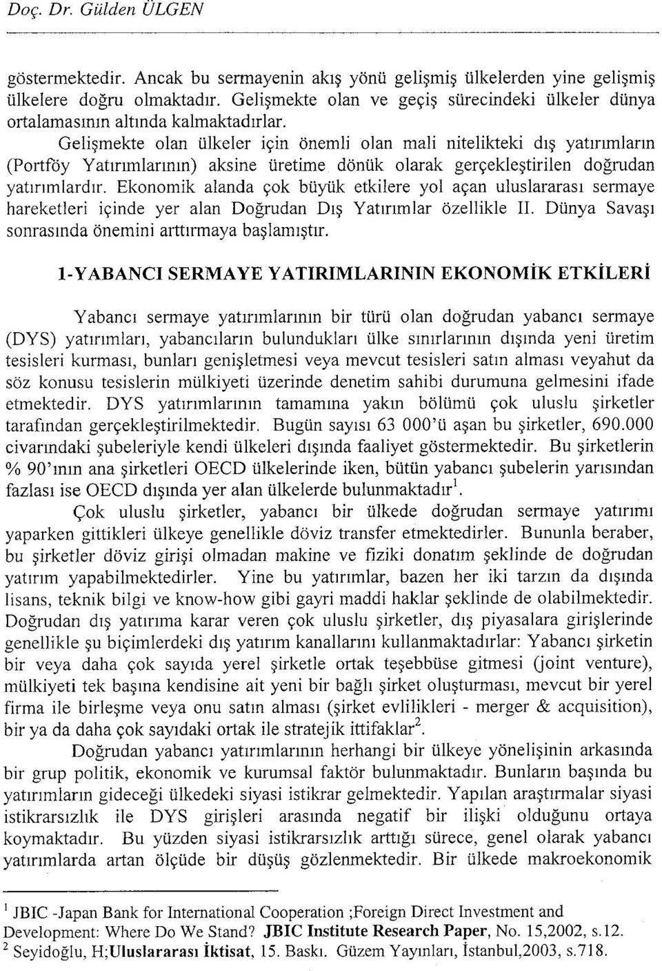 Ekonomik alanda çok büyük etkilere yol açan uluslararası sermaye hareketleri içinde yer alan Doğrudan Dış Yatırımlar özellikle II. Dünya Savaşı sonrasında önemini arttırmaya başlamıştır.