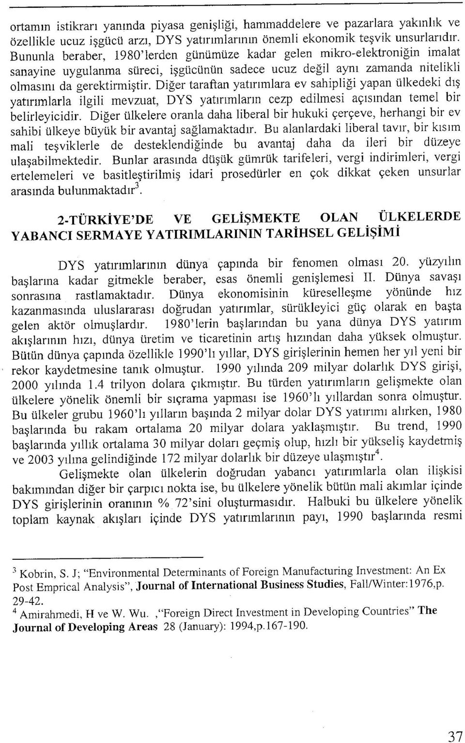 Diğer taraftan yatırımlara ev sahipliği yapan ülkedeki dış yatırımlarla ilgili mevzuat, DYS yatırımların cezp edilmesi açısından temel bir belirleyicidir.