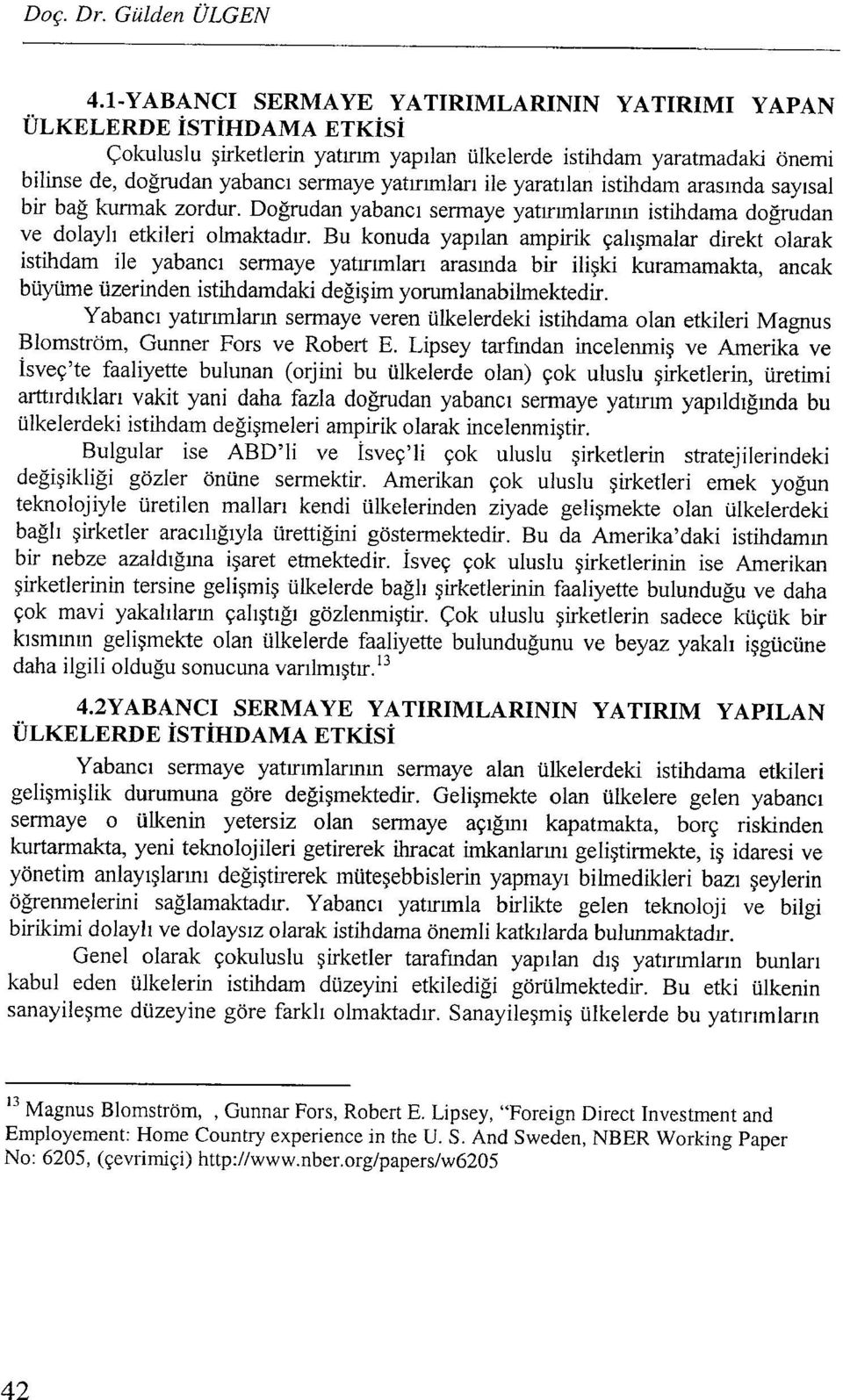 Bu konuda yapılan ampirik çalışmalar direkt olarak istihdam ile yabancı sermaye yatırımları arasında bir ilişki kuramamakta, ancak büyüme üzerinden istihdamdaki değişim yorumlanabilmektedir.