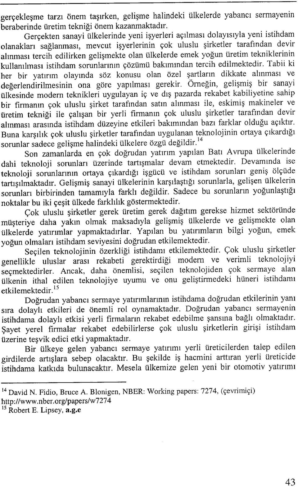 olan ülkelerde emek yoğun üretim tekniklerinin kullanılması istihdam sorunlarının çözümü bakımından tercih edilmektedir.