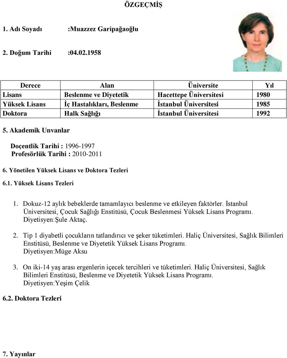 1992 5. Akademik Unvanlar Doçentlik Tarihi : 1996-1997 Profesörlük Tarihi : 6. Yönetilen Yüksek Lisans ve Doktora Tezleri 6.1. Yüksek Lisans Tezleri 1.