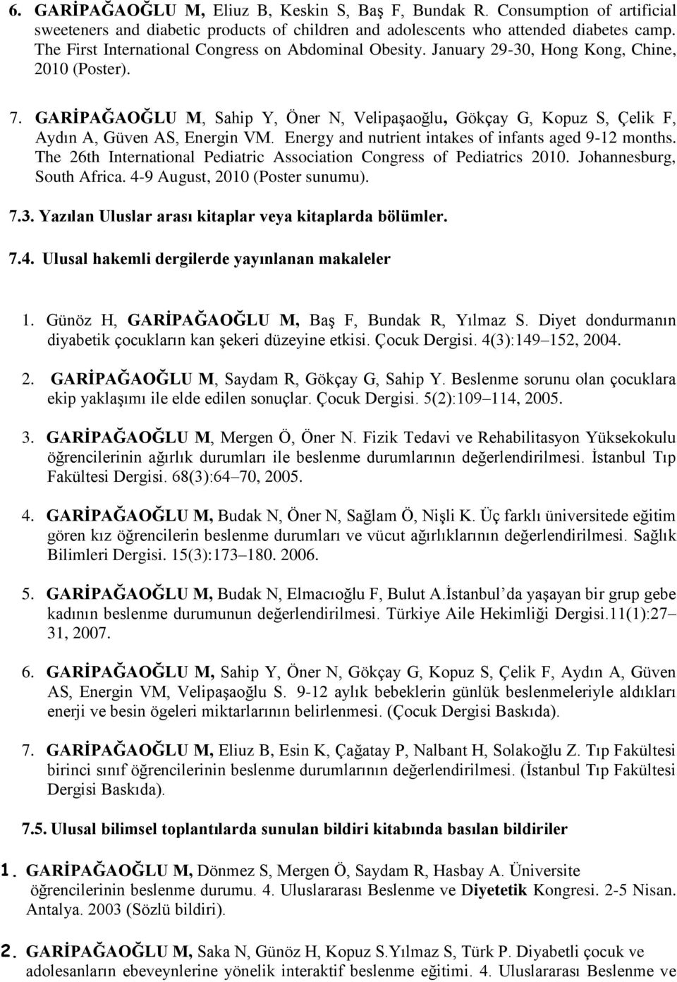 GARĠPAĞAOĞLU M, Sahip Y, Öner N, Velipaşaoğlu, Gökçay G, Kopuz S, Çelik F, Aydın A, Güven AS, Energin VM. Energy and nutrient intakes of infants aged 9-12 months.