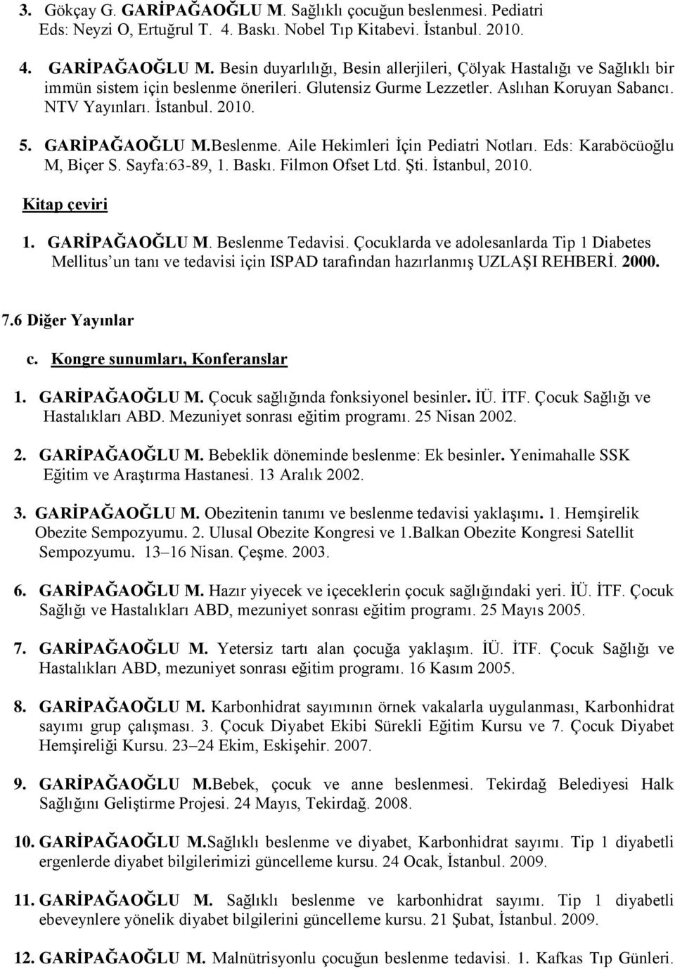 Baskı. Filmon Ofset Ltd. Şti. İstanbul, 2010. Kitap çeviri 1. GARĠPAĞAOĞLU M. Beslenme Tedavisi.