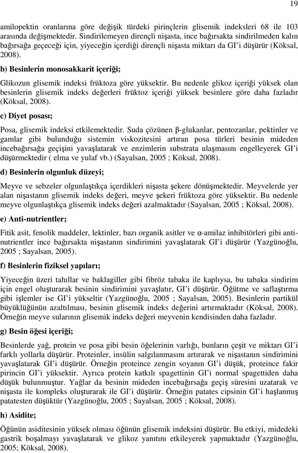 b) Besinlerin monosakkarit içeriği; Glikozun glisemik indeksi früktoza göre yüksektir.