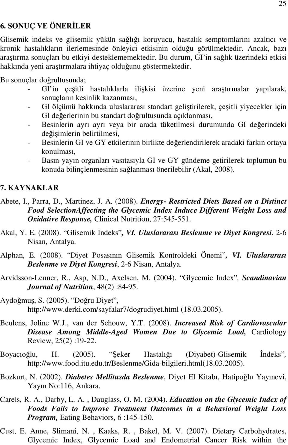 Bu sonuçlar doğrultusunda; - GI in çeşitli hastalıklarla ilişkisi üzerine yeni araştırmalar yapılarak, sonuçların kesinlik kazanması, - GI ölçümü hakkında uluslararası standart geliştirilerek,