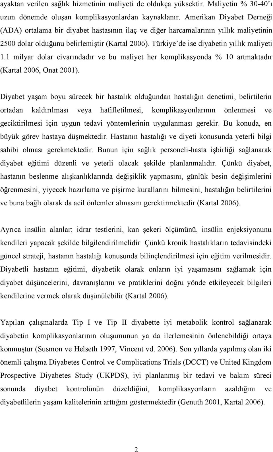 Türkiye de ise diyabetin yıllık maliyeti 1.1 milyar dolar civarındadır ve bu maliyet her komplikasyonda % 10 artmaktadır (Kartal 2006, Onat 2001).