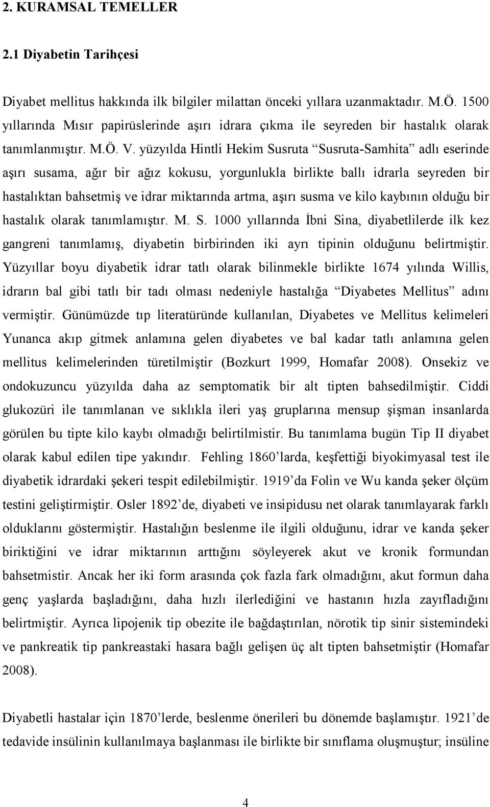 yüzyılda Hintli Hekim Susruta Susruta-Samhita adlı eserinde aşırı susama, ağır bir ağız kokusu, yorgunlukla birlikte ballı idrarla seyreden bir hastalıktan bahsetmiş ve idrar miktarında artma, aşırı