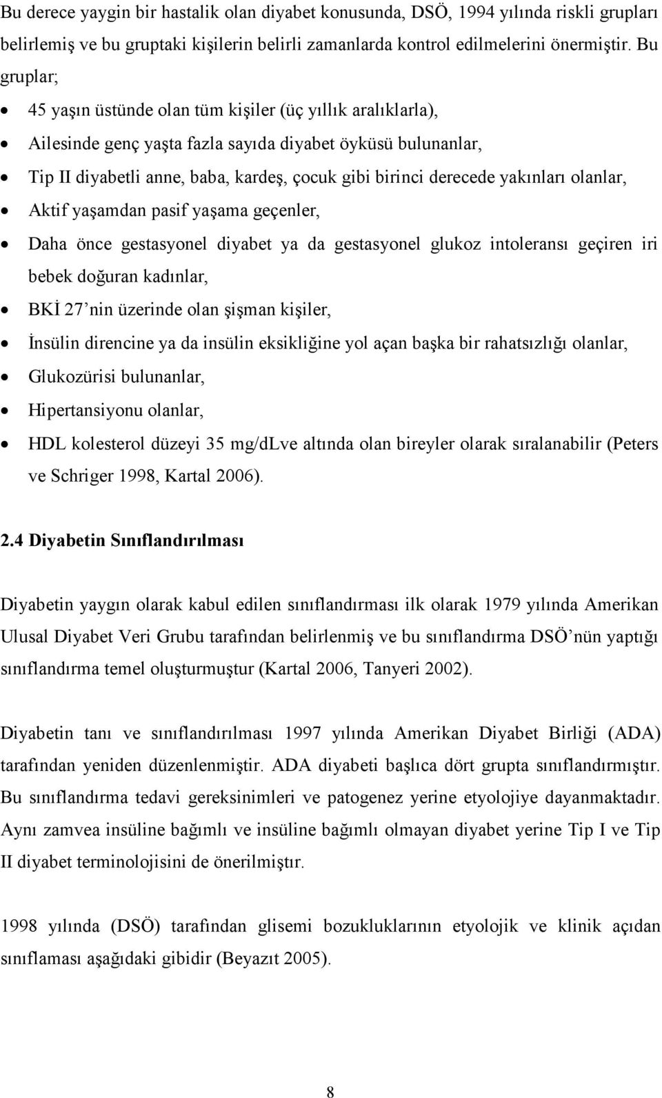 yakınları olanlar, Aktif yaşamdan pasif yaşama geçenler, Daha önce gestasyonel diyabet ya da gestasyonel glukoz intoleransı geçiren iri bebek doğuran kadınlar, BKİ 27 nin üzerinde olan şişman