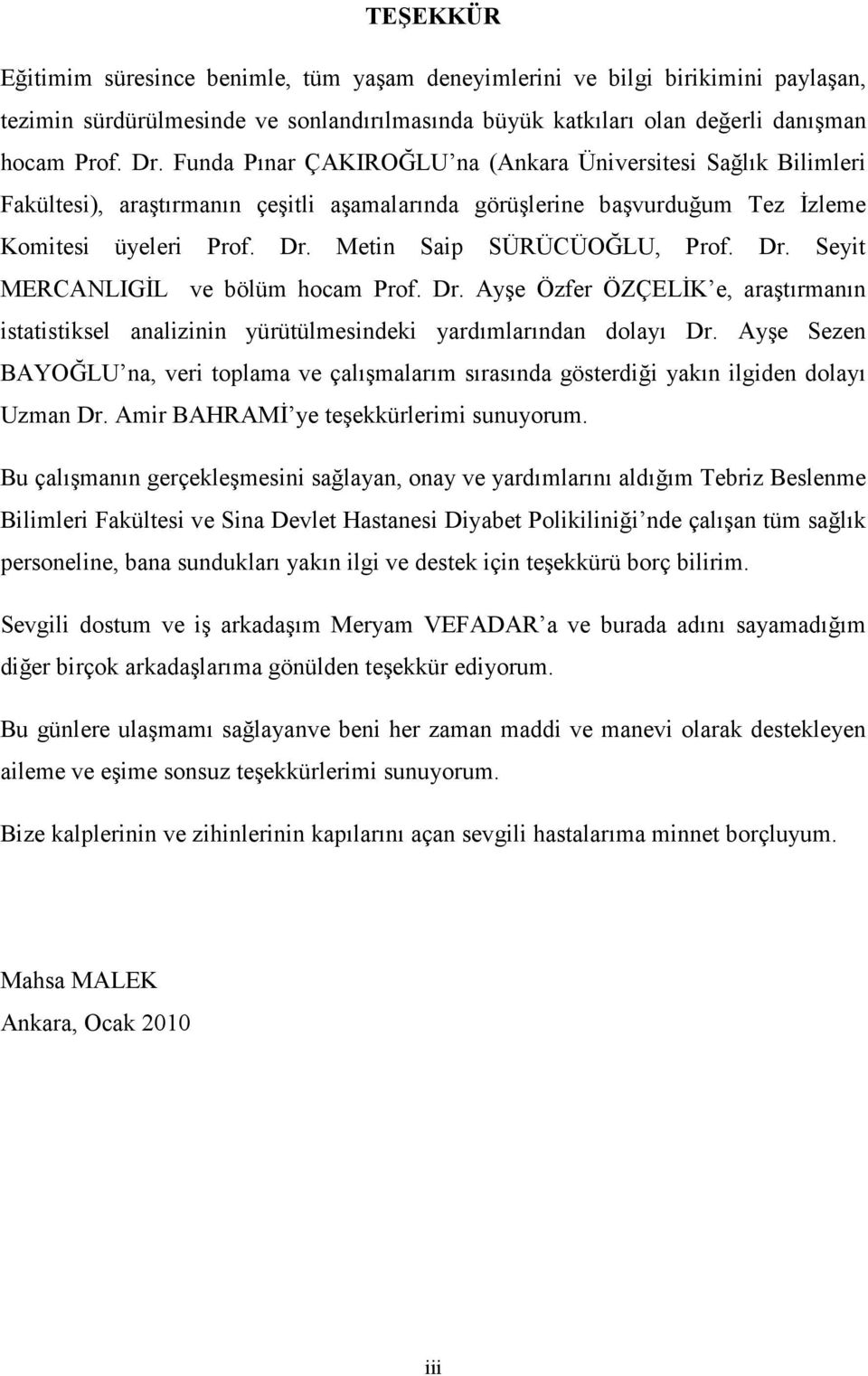 Dr. Seyit MERCANLIGİL ve bölüm hocam Prof. Dr. Ayşe Özfer ÖZÇELİK e, araştırmanın istatistiksel analizinin yürütülmesindeki yardımlarından dolayı Dr.