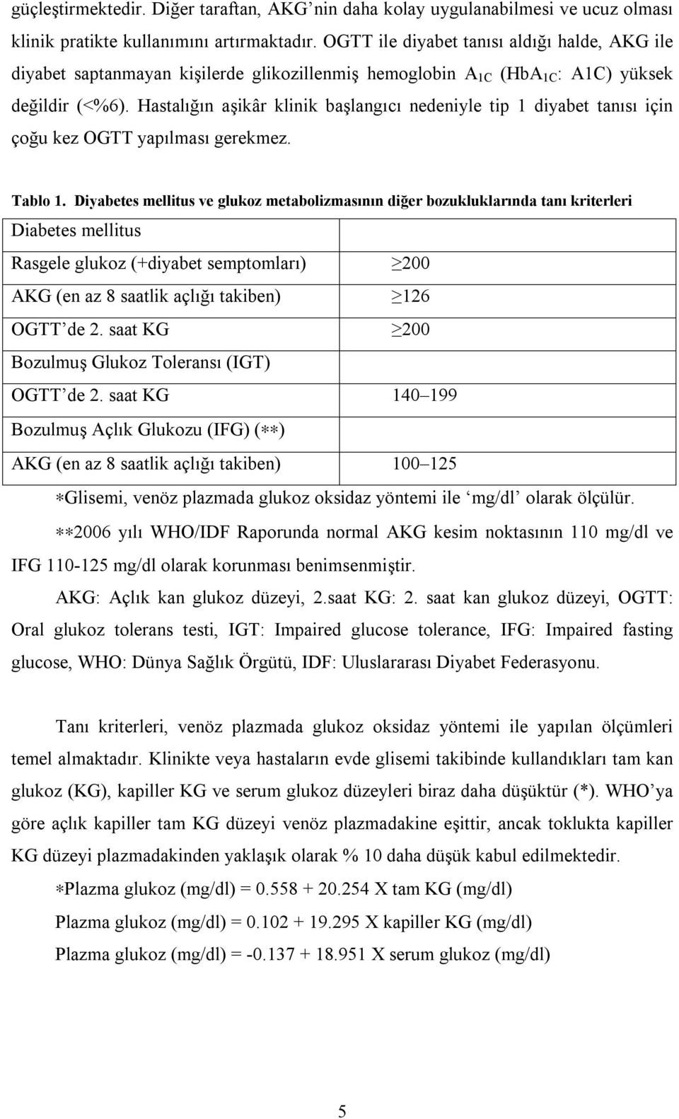 Hastalığın aşikâr klinik başlangıcı nedeniyle tip 1 diyabet tanısı için çoğu kez OGTT yapılması gerekmez. Tablo 1.